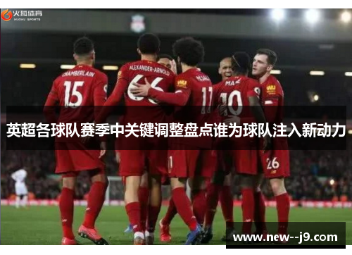 英超各球队赛季中关键调整盘点谁为球队注入新动力