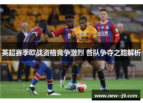 英超赛季欧战资格竞争激烈 各队争夺之路解析
