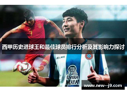 西甲历史进球王和最佳球员排行分析及其影响力探讨