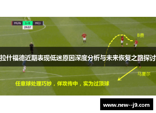 拉什福德近期表现低迷原因深度分析与未来恢复之路探讨