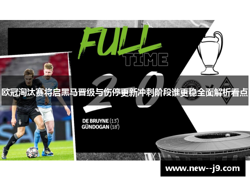 欧冠淘汰赛将启黑马晋级与伤停更新冲刺阶段谁更稳全面解析看点 欧冠淘汰赛将启黑马晋级与伤停更新冲刺阶段谁更稳全面解析看点