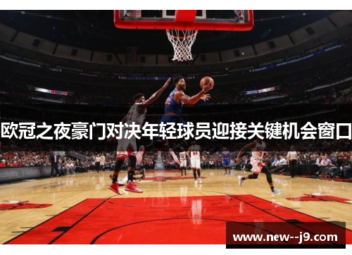 欧冠之夜豪门对决年轻球员迎接关键机会窗口