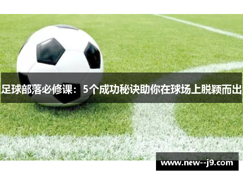 足球部落必修课：5个成功秘诀助你在球场上脱颖而出