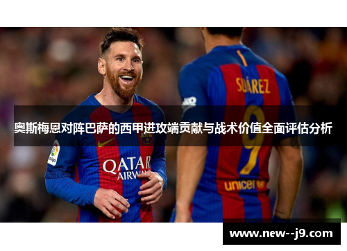 奥斯梅恩对阵巴萨的西甲进攻端贡献与战术价值全面评估分析 奥斯梅恩对阵巴萨的西甲进攻端贡献与战术价值全面评估分析