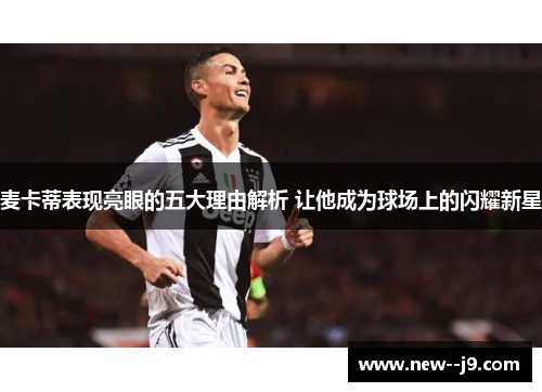 麦卡蒂表现亮眼的五大理由解析 让他成为球场上的闪耀新星