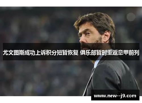 尤文图斯成功上诉积分短暂恢复 俱乐部暂时重返意甲前列