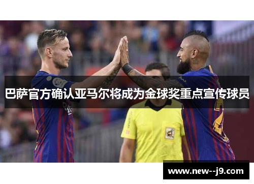 巴萨官方确认亚马尔将成为金球奖重点宣传球员 巴萨官方确认亚马尔将成为金球奖重点宣传球员