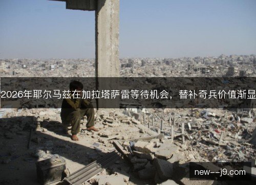 2026年耶尔马兹在加拉塔萨雷等待机会,替补奇兵价值渐显 2026年耶尔马兹在加拉塔萨雷等待机会,替补奇兵价值渐显